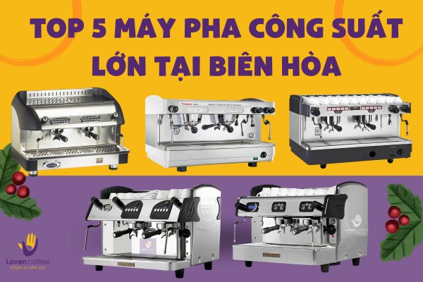 Top 5 máy pha cà phê chính hãng công suất lớn đáng mua tại Biên Hòa